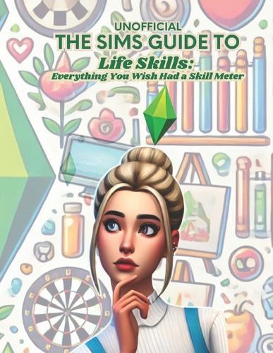 The Sims Guide to Life Skills: Everything You Wish Had a Skill Meter : Funny Self-Help Book