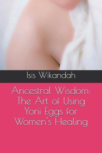 Ancestral Wisdom: The Art of Using Yoni Eggs for Women's Healing
