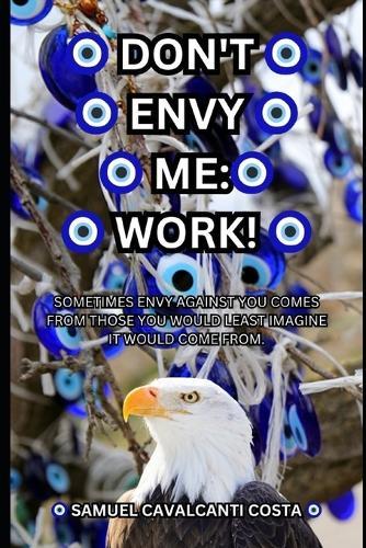 Don't Envy Me: Work! (SAMUEL CAVALCANTI COSTA): Don't Envy Me: Work! (SAMUEL CAVALCANTI COSTA)