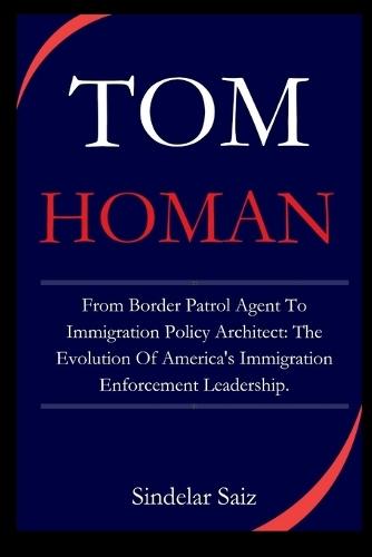Tom Homan: From Border Patrol Agent To Immigration Policy Architect: The Evolution Of America's Immigration Enforcement Leadership.
