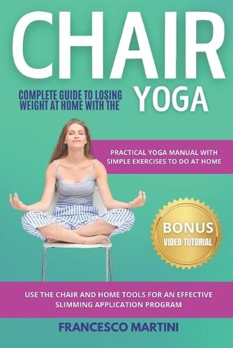 Yoga: Complete Guide to Slimming at Home with the Chair: Practical yoga manual with simple exercises to do at home. Uses chair and home tools for a slimming and effective application program