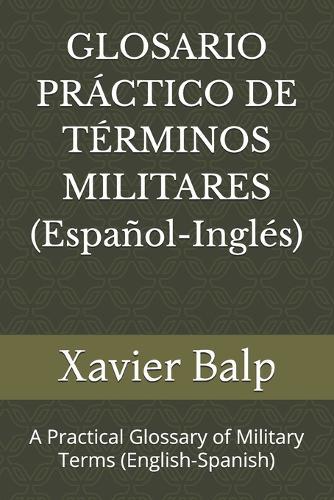 GLOSARIO PRÁCTICO DE TÉRMINOS MILITARES (Español-Inglés): A Practical Glossary of Military Terms (English-Spanish)