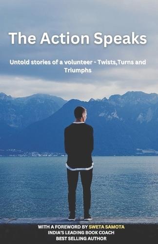The Action Speaks: Untold stories of a volunteer - Twists, Turns, Triumphs