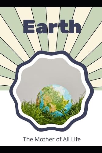 Earth: The Mother of All Life