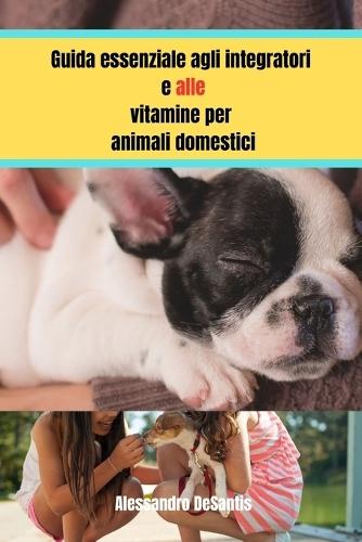 Guida essenziale agli integratori e alle vitamine per animali domestici: Promuovi la salute del tuo animale domestico dalla cucciolata all'età adulta