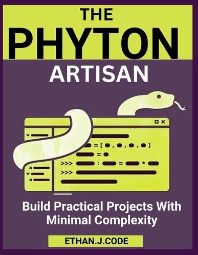 The Python Artisan: Build Practical Projects With Minimal Complexity