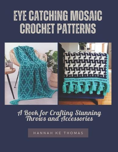 Eye Catching Mosaic Crochet Patterns: A Book for Crafting Stunning Throws and Accessories
