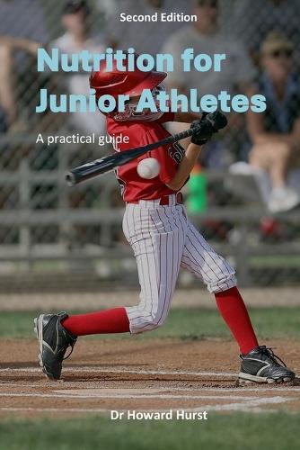 Nutrition for Junior Athletes: A practical guide for parents & coaches (Second Edition)
