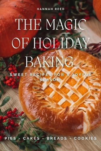 The Magic of Holiday Baking: Sweet Recipes for a Joyful Season