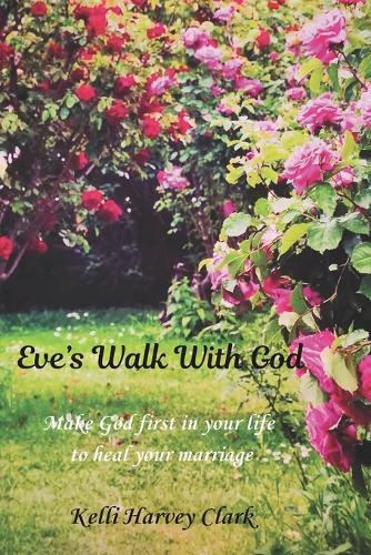 Eve's Walk with God: From Broken to Bold: Renew your mind, heal yourself and get joy by making God first in your life
