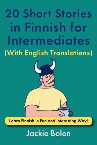 20 Short Stories in Finnish for Intermediates (With English Translations): Learn Finnish in Fun and Interesting Way!