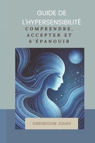 Guide de l'hypersensibilité: comprendre, accepter et s'épanouir