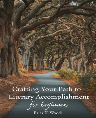 Crafting Your Path to Literary Accomplishment for beginners: A Comprehensive Manual for Aspiring Writers to Embark on Their Journey to Authorship