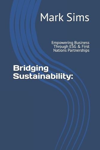 Bridging Sustainability: : Empowering Business Through ESG & First Nations Partnerships