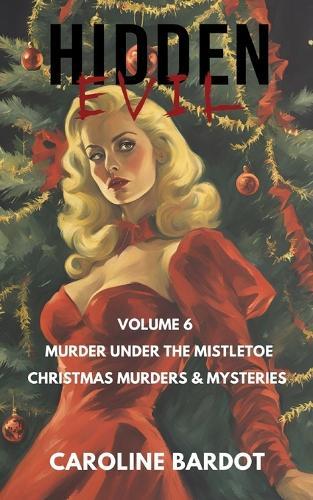 Hidden Evil: Volume 6: Murder Under the Mistletoe: Christmas Murders & Mysteries