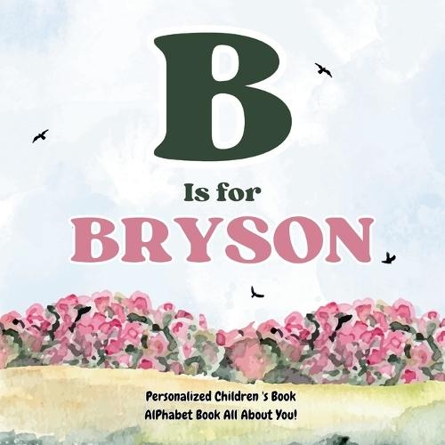 B is for Bryson: An Alphabet All About You!: A Personalized Children's Book.