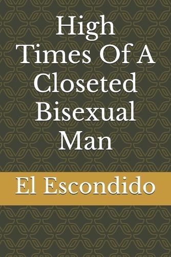 High Times Of A Closeted Bisexual Man