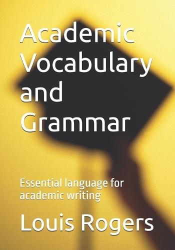 Academic Vocabulary and Grammar: Essential language for academic writing