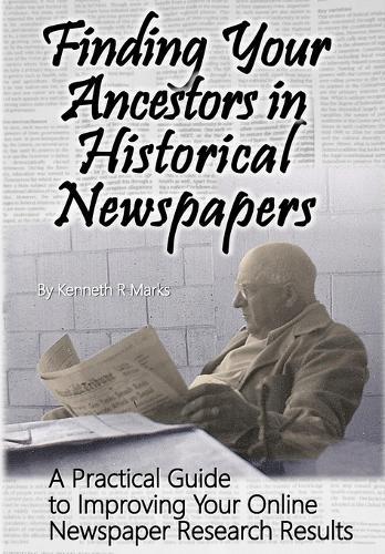 Finding Your Ancestors in Historical Newspapers: A Practical Guide to Improving Your Online Newspaper Research Results