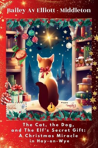 The Cat, the Dog, and The Elf's Secret Gift: A Christmas Miracle in Hay-on-Wye