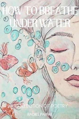 How To Breathe Underwater: A Collection Of Poetry