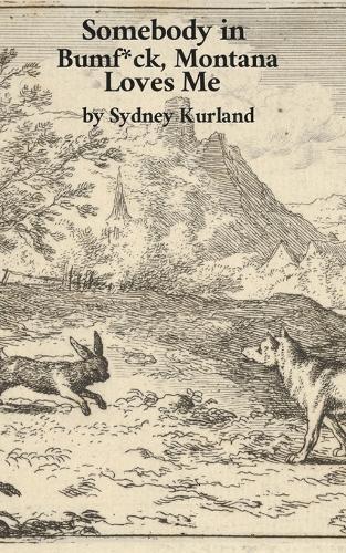 Somebody in Bumf*ck, Montana Loves Me: 1319 Press