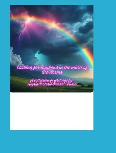 Finding rainbows in the midst of storms: A collection of writings