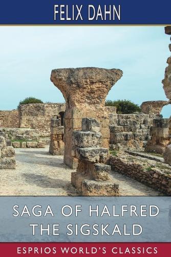 Saga of Halfred the Sigskald (Esprios Classics): A Northern Tale of the Tenth Century