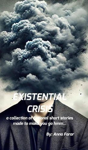 Existential Crisis: A collection of stories that make you go hmm...