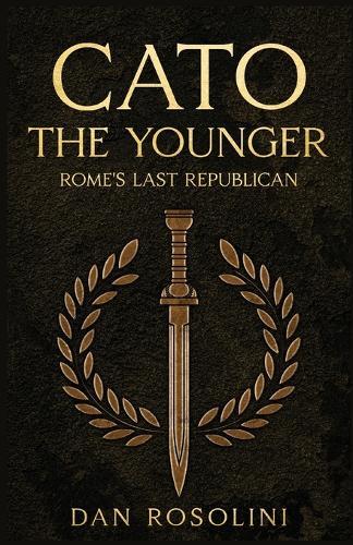 Cato the Younger: Rome's Last Republican