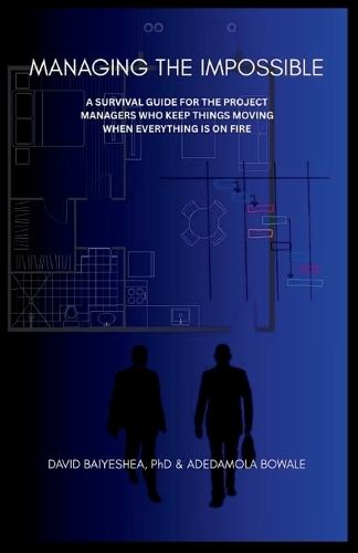 Managing the Impossible: A Survival Guide for Project Managers Who Keep Things Moving When Everything's on Fire