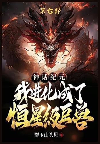 &#31070;&#35805;&#32426;&#20803;&#65292;&#25105;&#36827;&#21270;&#25104;&#20102;&#24658;&#26143;&#32423;&#24040;&#20861;&#65306;&#31532;&#19971;&#37096;