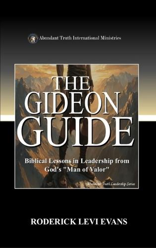 The Gideon Guide: Biblical Lessons in Leadership from God's ""Man of Valor""