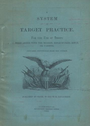 A System of Target Practice For The Use Of Troops When Armed With The Musket, Rifle-Musket, Rifle or Carbine