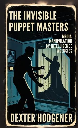 The Invisible Puppet Masters: Media Manipulation by Intelligence Agencies