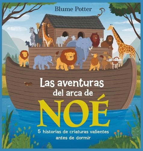 Las Aventuras Del Arca De Noé: 5 Historias De Criaturas Valientes Antes De Dormir