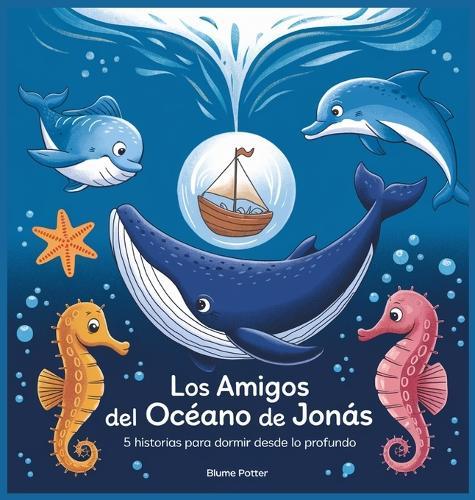 Los Amigos Del Océano De Jonás: 5 Historias Para Dormir Desde Lo Profundo