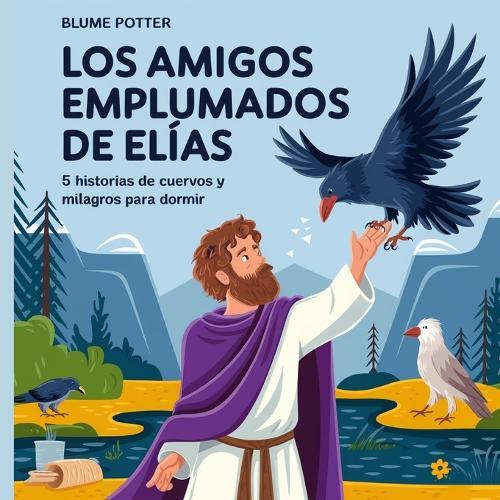 Los Amigos Emplumados De Elías: 5 Historias De Cuervos Y Milagros Para Dormir