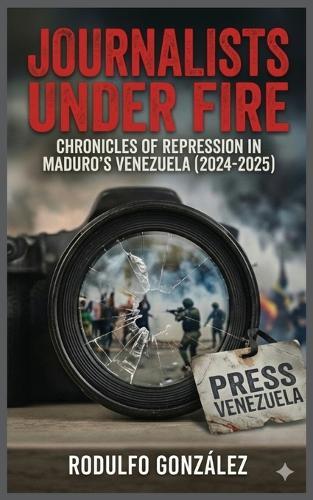 Journalists Under Fire: Chronicles of Repression in Maduro's Venezuela (2024-2025)
