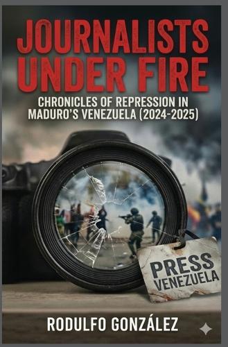 Journalists Under Fire: Chronicles of Repression in Maduro's Venezuela (2024-2025)