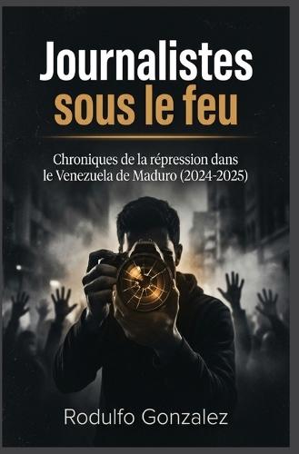 Journalistes sous le feu: Chroniques de la répression dans le Venezuela de Maduro (2024-2025)