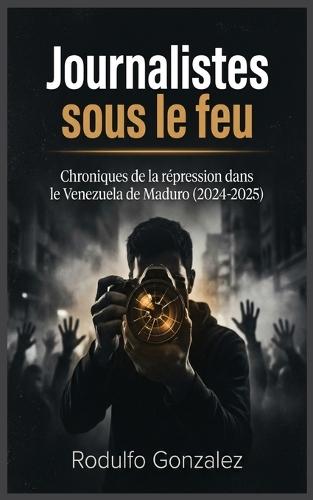 Journalistes sous le feu: Chroniques de la répression dans le Venezuela de Maduro (2024-2025)