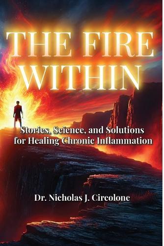 The Fire Within: Stories, Science, and Solutions for Healing Chronic Inflammation
