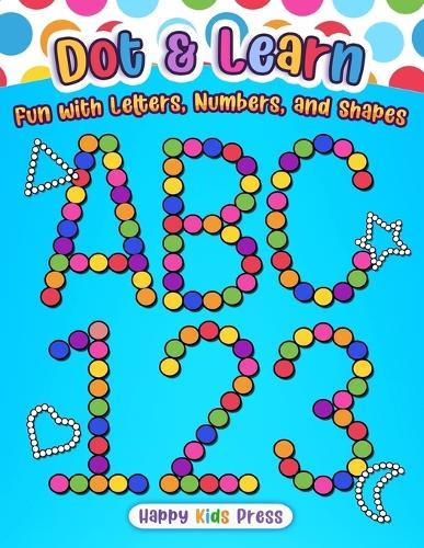 Dot & Learn: Fun with Letters, Numbers, and Shapes