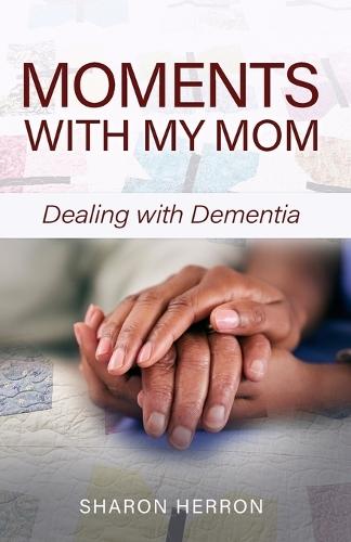 Moments With My Mom: Dealing With Dementia