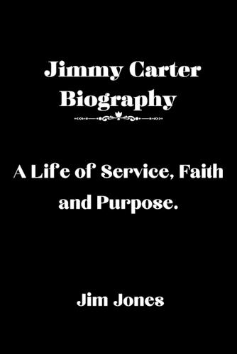 Jimmy Carter Biography: A Life of Service, Faith and Purpose