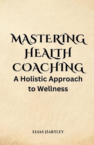 Mastering Health Coaching: A Holistic Approach to Wellness