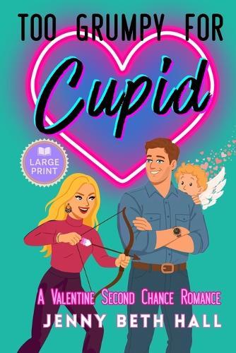 Too Grumpy for Cupid (Large Print Edition): A Valentine Second Chance Romance