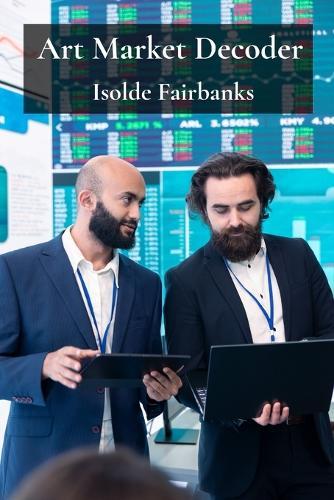 Art Market Decoder: Understanding Trends, Valuations, and Investment Opportunities in the World of Art