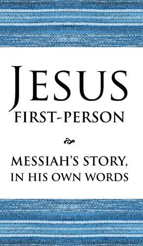 Jesus First-Person: Messiah's Story, In His Own Words